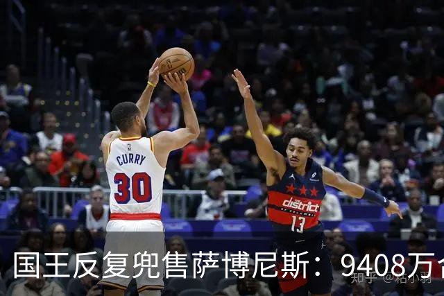 国王反复兜售萨博尼斯：9408万合同成重建最大障碍