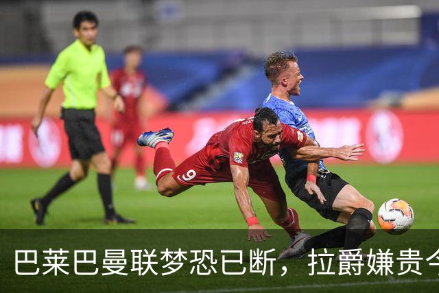 巴莱巴曼联梦恐已断，拉爵嫌贵今夏不签他！买富勒姆铁腰可能性更高