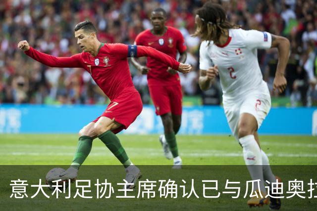 意大利足协主席确认已与瓜迪奥拉会谈：可为他调整薪资破例