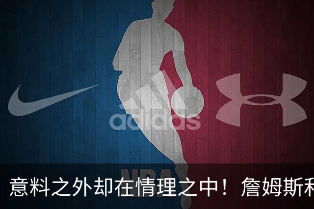 意料之外却在情理之中！詹姆斯和76人为何是天作之合？